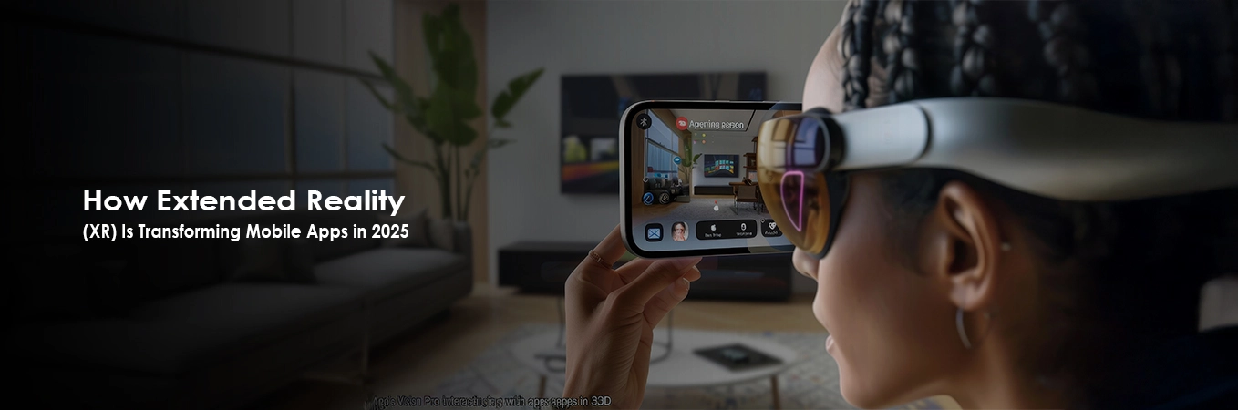 How Extended Reality (XR) Is Transforming Mobile Apps