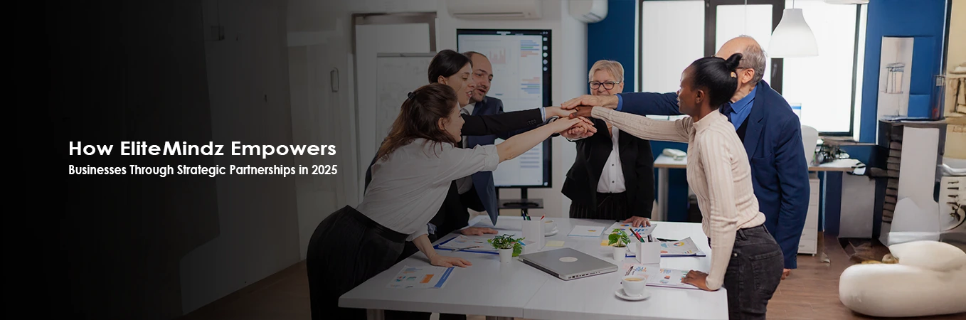 How Elite Mindz Empowers Businesses Through Strategic Partnerships in 2025